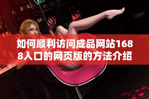 如何顺利访问成品网站1688入口的网页版的方法介绍
