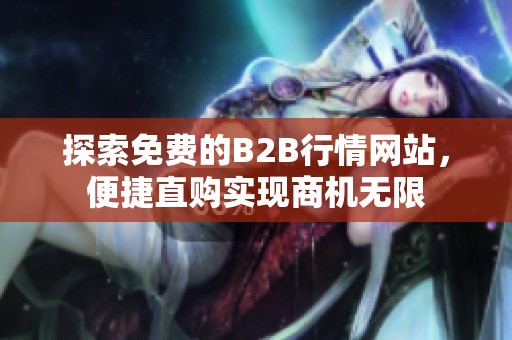 探索免费的B2B行情网站，便捷直购实现商机无限