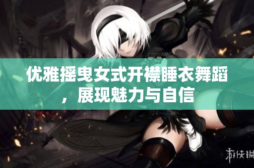 优雅摇曳女式开襟睡衣舞蹈，展现魅力与自信