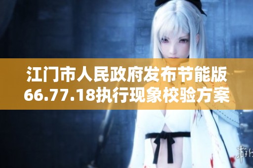 江门市人民政府发布节能版66.77.18执行现象校验方案分析