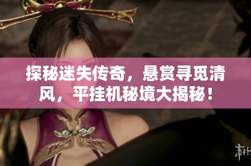 探秘迷失传奇，悬赏寻觅清风，平挂机秘境大揭秘！
