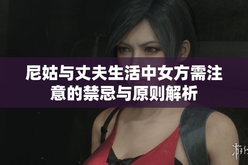 尼姑与丈夫生活中女方需注意的禁忌与原则解析