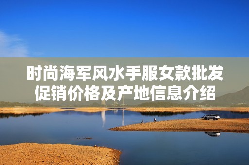 时尚海军风水手服女款批发促销价格及产地信息介绍