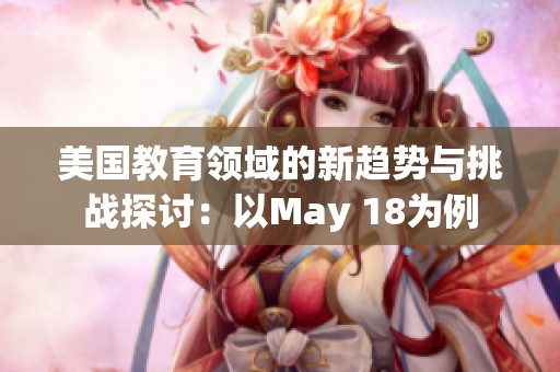 美国教育领域的新趋势与挑战探讨：以May 18为例