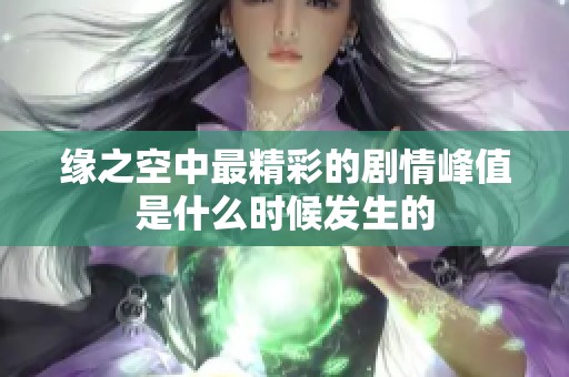 缘之空中最精彩的剧情峰值是什么时候发生的