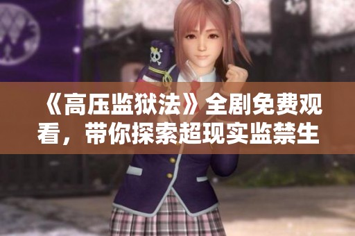 《高压监狱法》全剧免费观看，带你探索超现实监禁生活