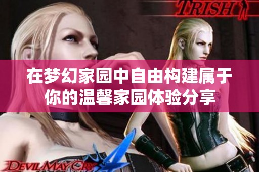 在梦幻家园中自由构建属于你的温馨家园体验分享