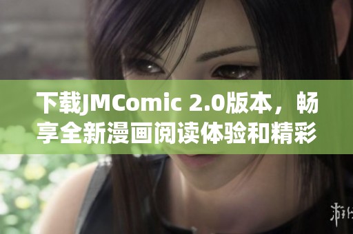 下载JMComic 2.0版本，畅享全新漫画阅读体验和精彩内容！