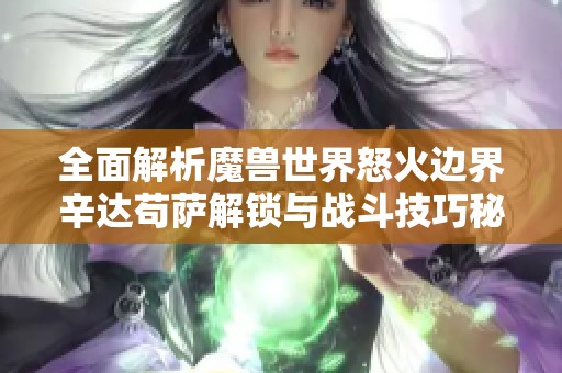 全面解析魔兽世界怒火边界辛达苟萨解锁与战斗技巧秘诀