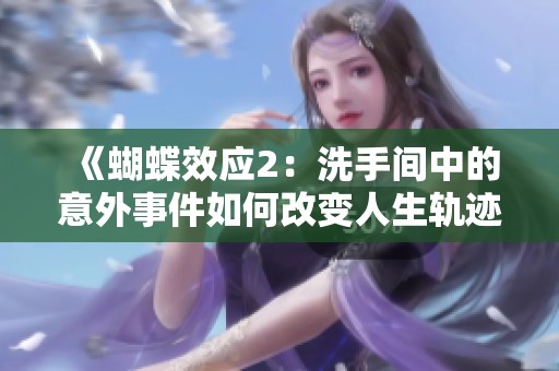 《蝴蝶效应2：洗手间中的意外事件如何改变人生轨迹》
