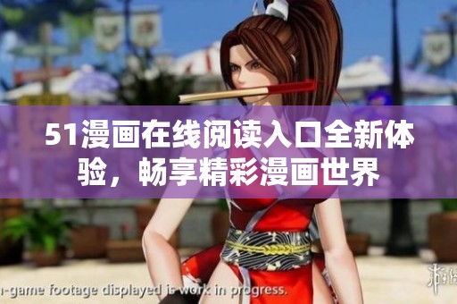51漫画在线阅读入口全新体验，畅享精彩漫画世界