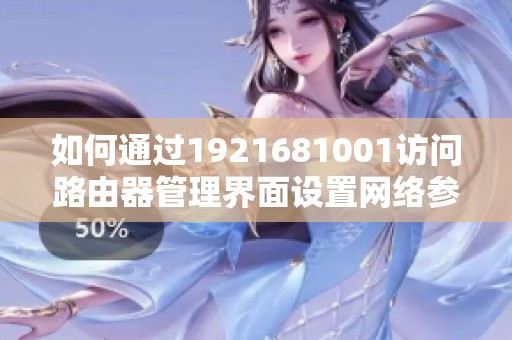 如何通过1921681001访问路由器管理界面设置网络参数