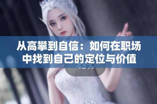 从高攀到自信：如何在职场中找到自己的定位与价值