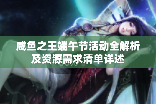 咸鱼之王端午节活动全解析及资源需求清单详述