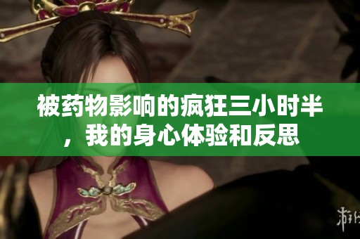 被药物影响的疯狂三小时半，我的身心体验和反思