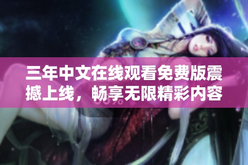 三年中文在线观看免费版震撼上线，畅享无限精彩内容！