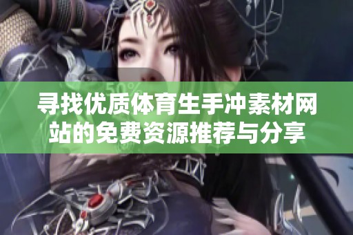 寻找优质体育生手冲素材网站的免费资源推荐与分享