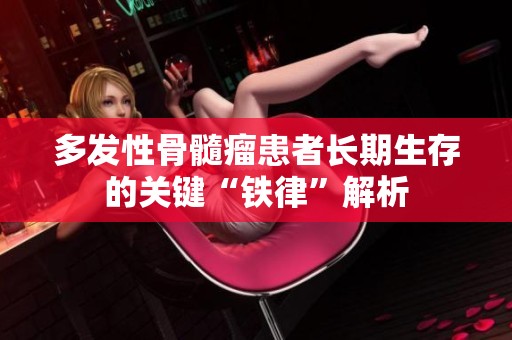 多发性骨髓瘤患者长期生存的关键“铁律”解析