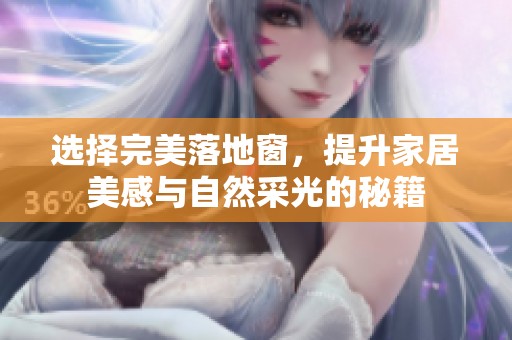 选择完美落地窗，提升家居美感与自然采光的秘籍