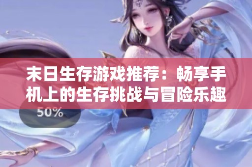 末日生存游戏推荐：畅享手机上的生存挑战与冒险乐趣