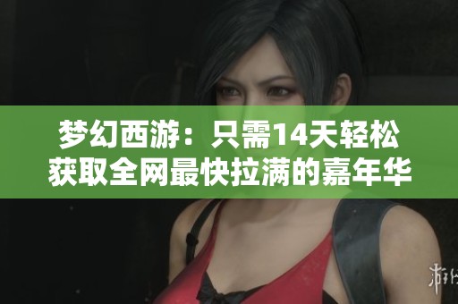 梦幻西游：只需14天轻松获取全网最快拉满的嘉年华腰带技巧分享
