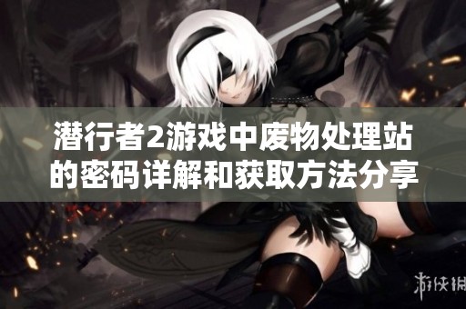 潜行者2游戏中废物处理站的密码详解和获取方法分享