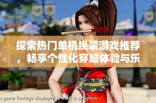 探索热门单机换装游戏推荐，畅享个性化穿越体验与乐趣