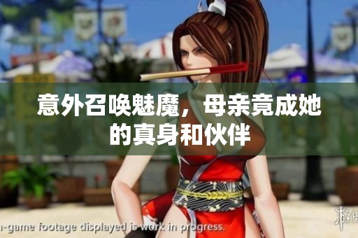 意外召唤魅魔，母亲竟成她的真身和伙伴