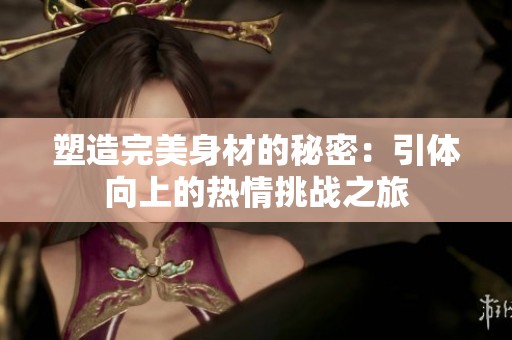 塑造完美身材的秘密：引体向上的热情挑战之旅