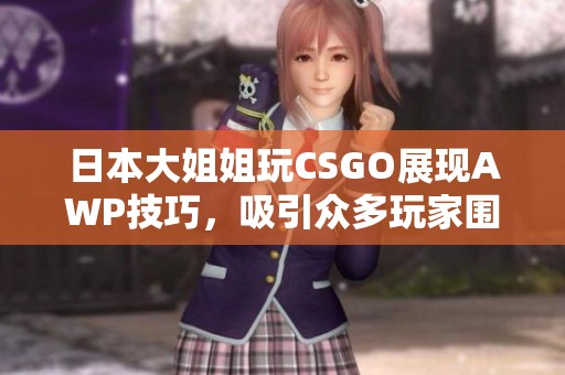 日本大姐姐玩CSGO展现AWP技巧，吸引众多玩家围观