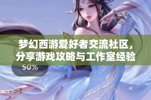 梦幻西游爱好者交流社区，分享游戏攻略与工作室经验