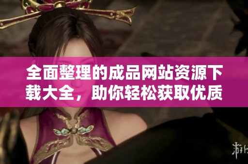 全面整理的成品网站资源下载大全，助你轻松获取优质内容