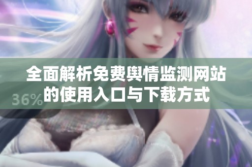 全面解析免费舆情监测网站的使用入口与下载方式