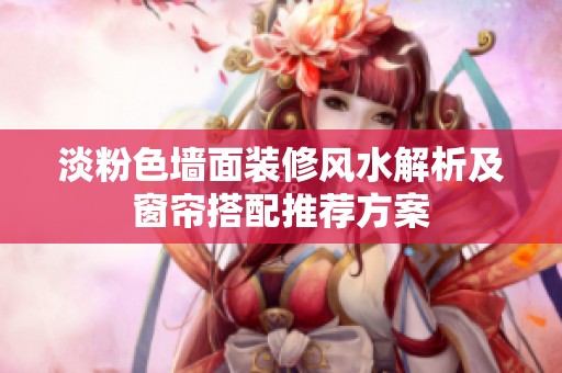 淡粉色墙面装修风水解析及窗帘搭配推荐方案