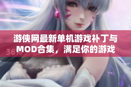 游侠网最新单机游戏补丁与MOD合集，满足你的游戏需求