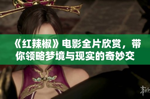 《红辣椒》电影全片欣赏，带你领略梦境与现实的奇妙交织