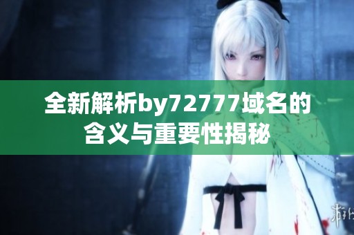全新解析by72777域名的含义与重要性揭秘