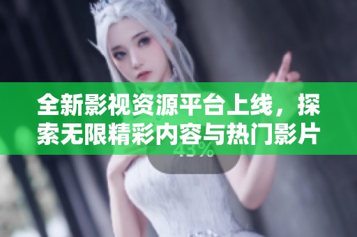 全新影视资源平台上线，探索无限精彩内容与热门影片推荐