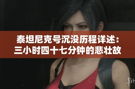 泰坦尼克号沉没历程详述：三小时四十七分钟的悲壮故事