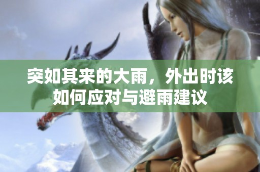 突如其来的大雨，外出时该如何应对与避雨建议
