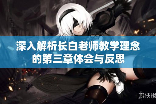 深入解析长白老师教学理念的第三章体会与反思