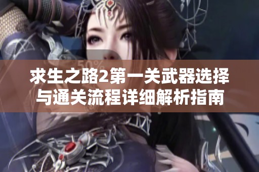 求生之路2第一关武器选择与通关流程详细解析指南