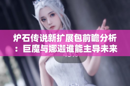 炉石传说新扩展包前瞻分析：巨魔与娜迦谁能主导未来趋势？