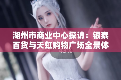 湖州市商业中心探访：银泰百货与天虹购物广场全景体验