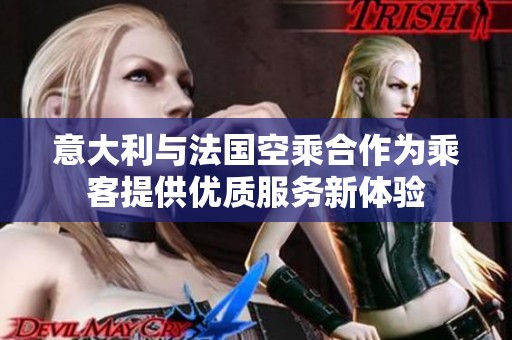 意大利与法国空乘合作为乘客提供优质服务新体验