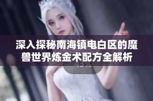 深入探秘南海镇电白区的魔兽世界炼金术配方全解析