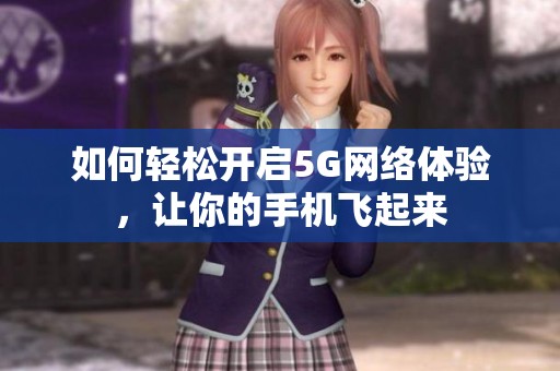 如何轻松开启5G网络体验，让你的手机飞起来
