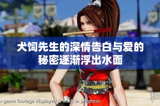 犬饲先生的深情告白与爱的秘密逐渐浮出水面