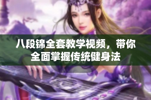 八段锦全套教学视频，带你全面掌握传统健身法