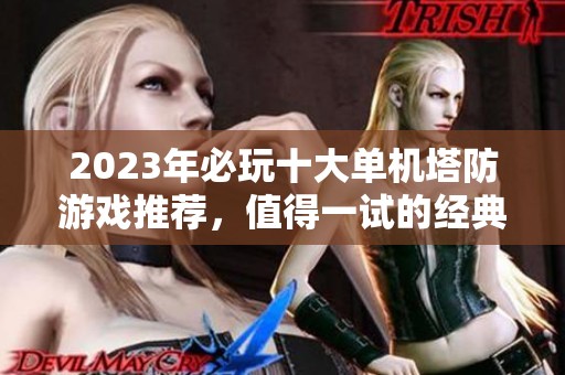 2023年必玩十大单机塔防游戏推荐，值得一试的经典神作